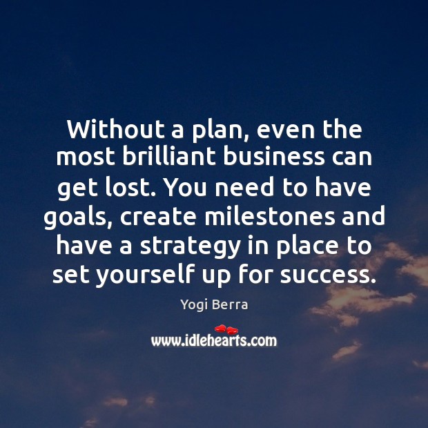 Without a plan, even the most brilliant business can get lost. You Yogi Berra Picture Quote