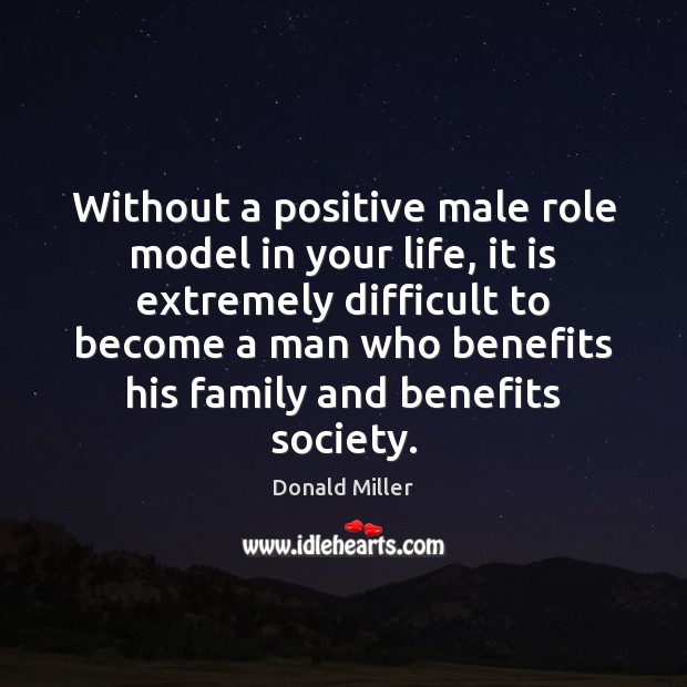 Without a positive male role model in your life, it is extremely Donald Miller Picture Quote