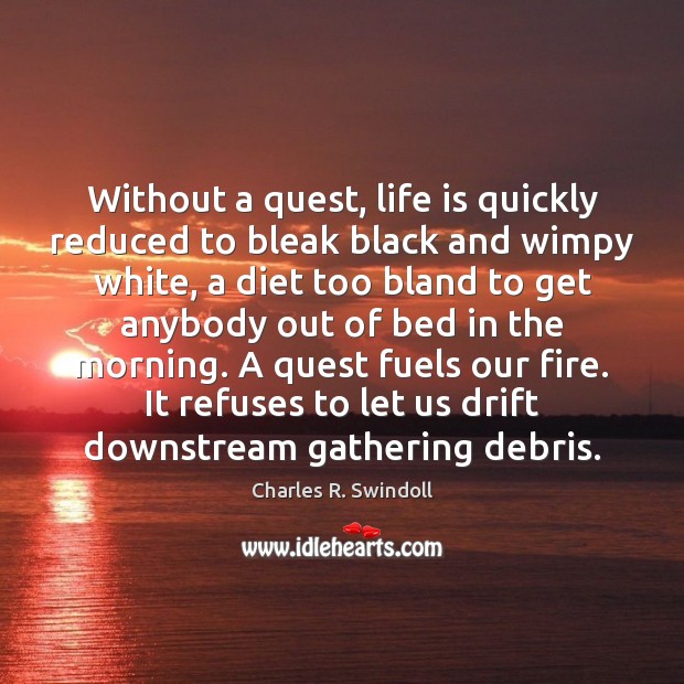 Without a quest, life is quickly reduced to bleak black and wimpy Charles R. Swindoll Picture Quote