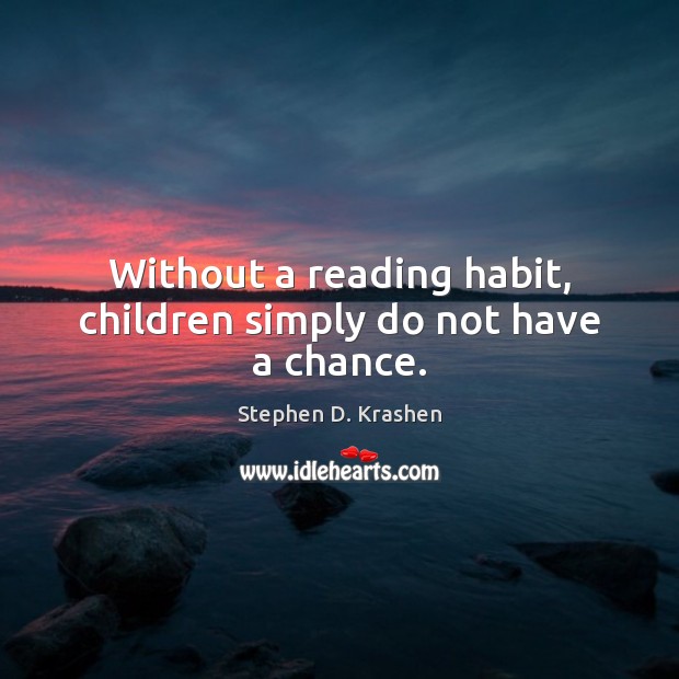 Without a reading habit, children simply do not have a chance. Stephen D. Krashen Picture Quote