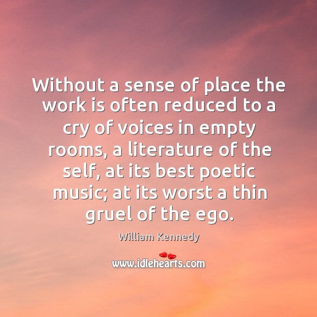Without a sense of place the work is often reduced to a cry of voices in empty rooms 