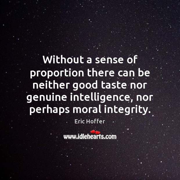 Without a sense of proportion there can be neither good taste nor Eric Hoffer Picture Quote
