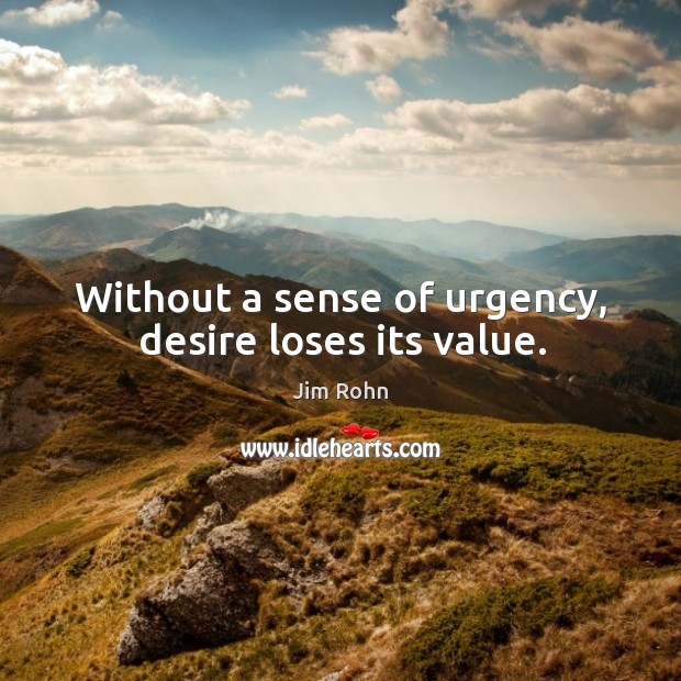 Without a sense of urgency, desire loses its value. Jim Rohn Picture Quote
