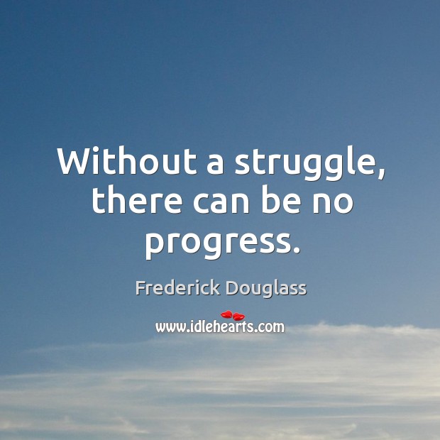 Without a struggle, there can be no progress. Frederick Douglass Picture Quote