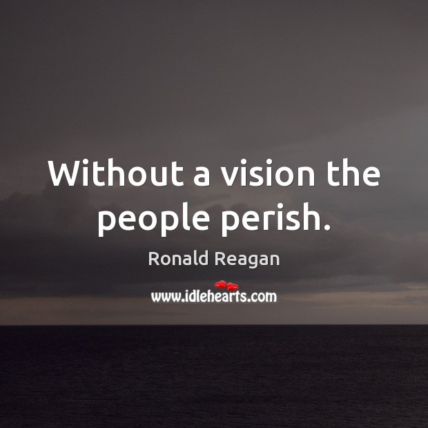 Without a vision the people perish. Ronald Reagan Picture Quote