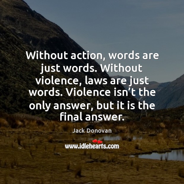 Without action, words are just words. Without violence, laws are just words. Jack Donovan Picture Quote