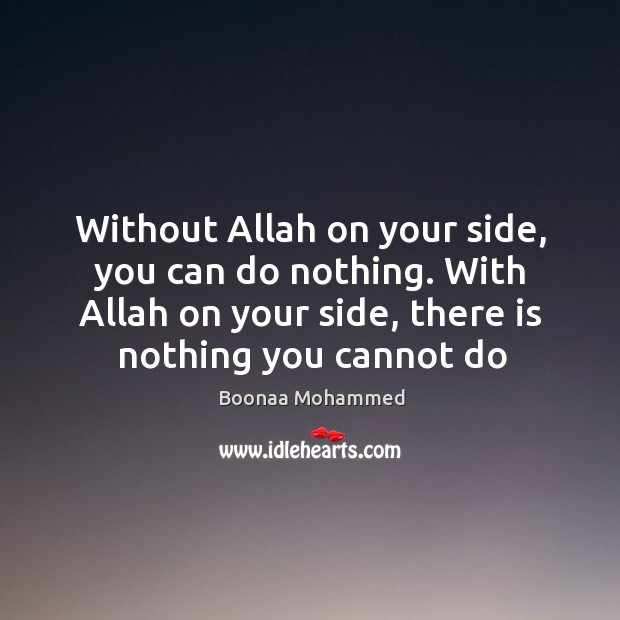 Without Allah on your side, you can do nothing. With Allah on Boonaa Mohammed Picture Quote