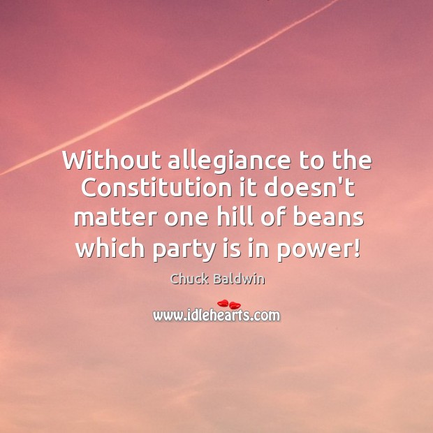 Without allegiance to the Constitution it doesn’t matter one hill of beans Chuck Baldwin Picture Quote