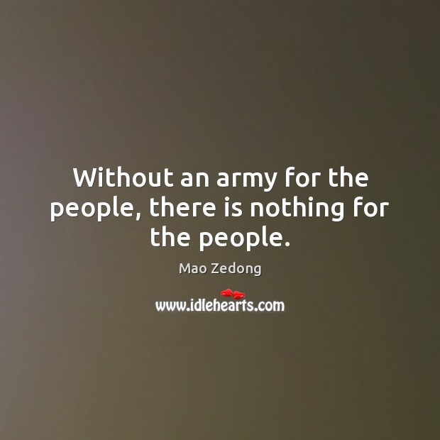 Without an army for the people, there is nothing for the people. Mao Zedong Picture Quote