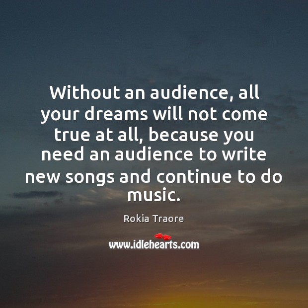 Without an audience, all your dreams will not come true at all, Rokia Traore Picture Quote