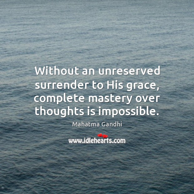 Without an unreserved surrender to His grace, complete mastery over thoughts is 