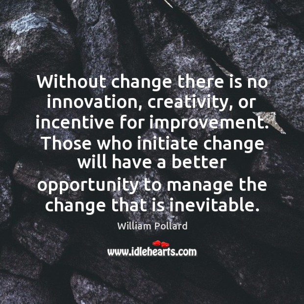 Without change there is no innovation, creativity, or incentive for improvement. Those Opportunity Quotes Image