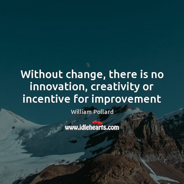 Without change, there is no innovation, creativity or incentive for improvement Image