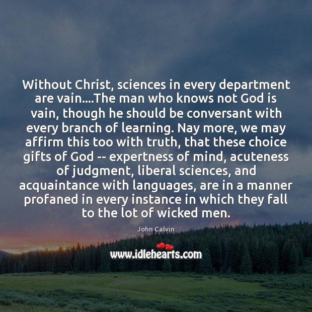 Without Christ, sciences in every department are vain….The man who knows Image