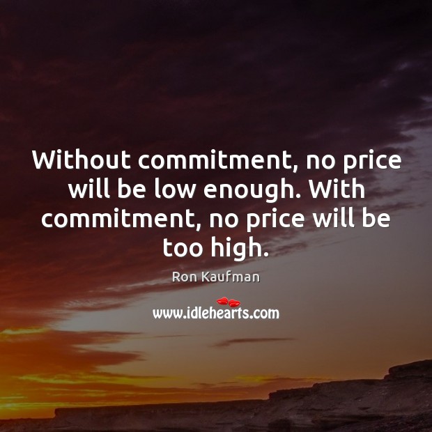 Without commitment, no price will be low enough. With commitment, no price Image