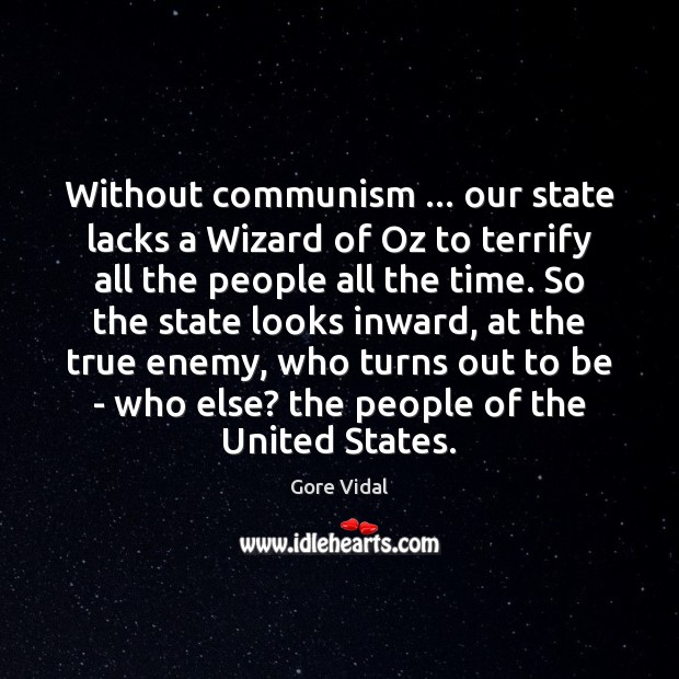 Without communism … our state lacks a Wizard of Oz to terrify all Gore Vidal Picture Quote
