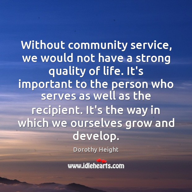 Without community service, we would not have a strong quality of life. Dorothy Height Picture Quote