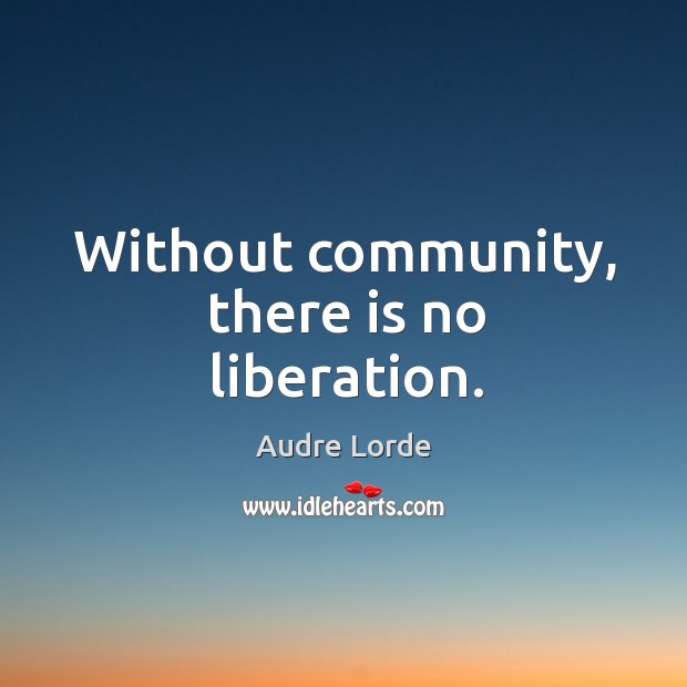 Without community, there is no liberation. Image