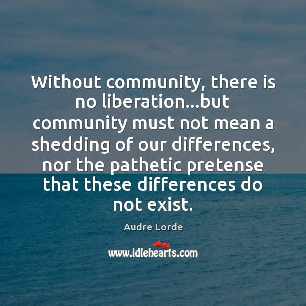 Without community, there is no liberation…but community must not mean a Audre Lorde Picture Quote