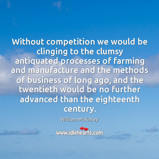 Without competition we would be clinging to the clumsy antiquated processes of Image