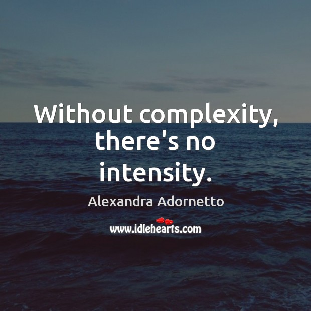 Without complexity, there’s no intensity. Alexandra Adornetto Picture Quote