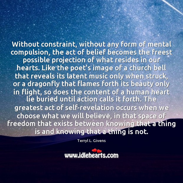Without constraint, without any form of mental compulsion, the act of belief Terryl L. Givens Picture Quote