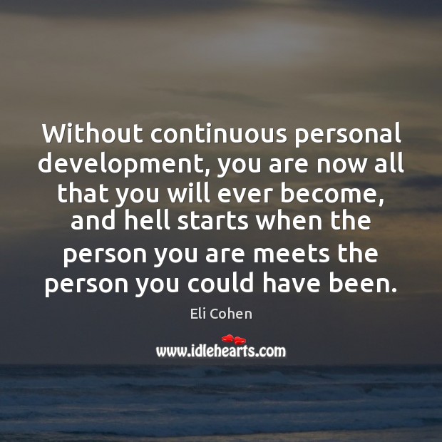 Without continuous personal development, you are now all that you will ever Eli Cohen Picture Quote