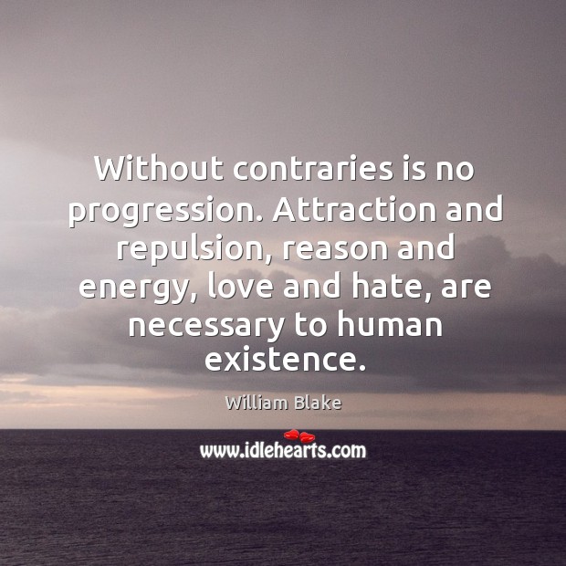 Without contraries is no progression. Attraction and repulsion William Blake Picture Quote
