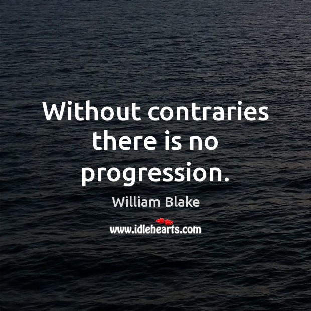 Without contraries there is no progression. William Blake Picture Quote