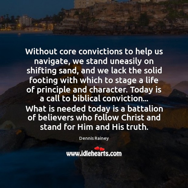 Without core convictions to help us navigate, we stand uneasily on shifting Dennis Rainey Picture Quote