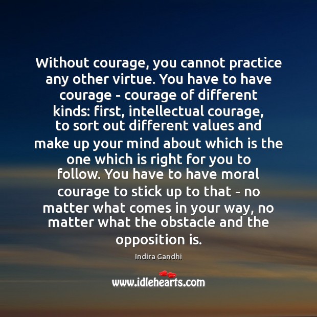 Without courage, you cannot practice any other virtue. You have to have Courage Quotes Image