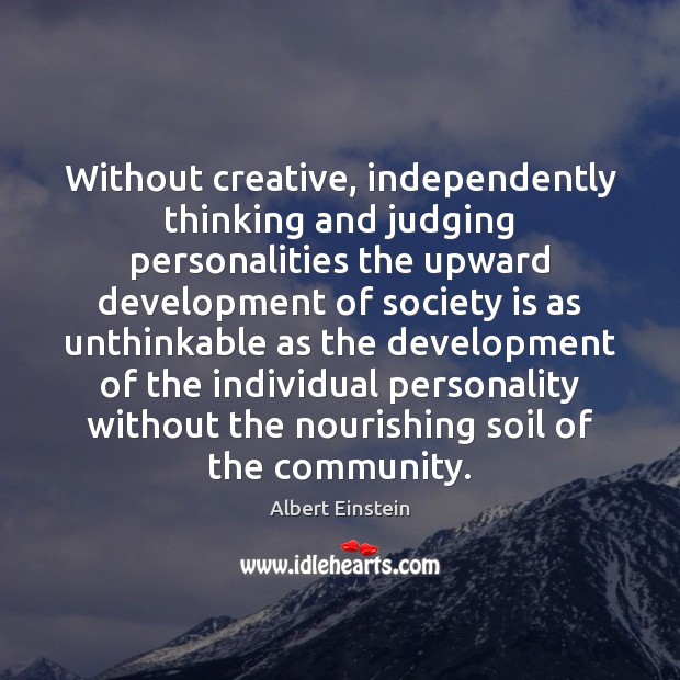 Without creative, independently thinking and judging personalities the upward development of society Society Quotes Image