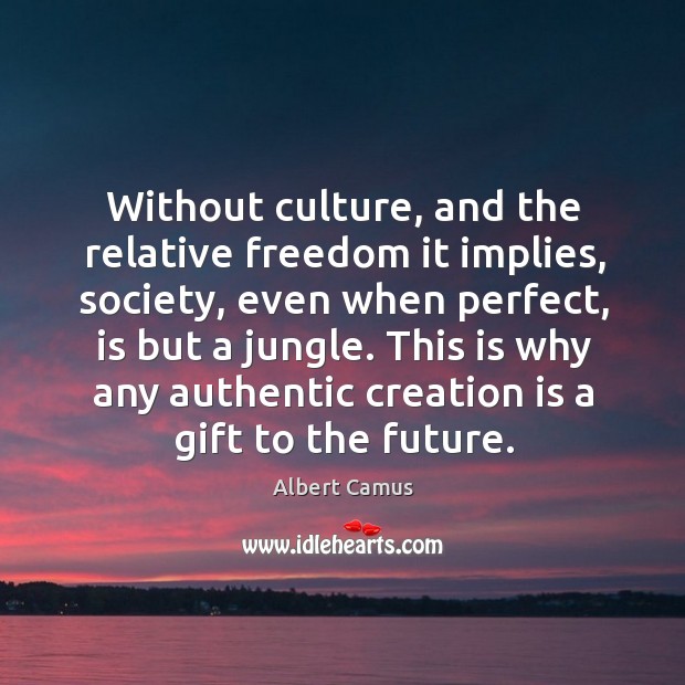 Without culture, and the relative freedom it implies, society, even when perfect Albert Camus Picture Quote