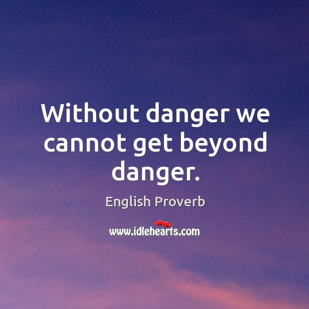 Without danger we cannot get beyond danger. English Proverbs Image