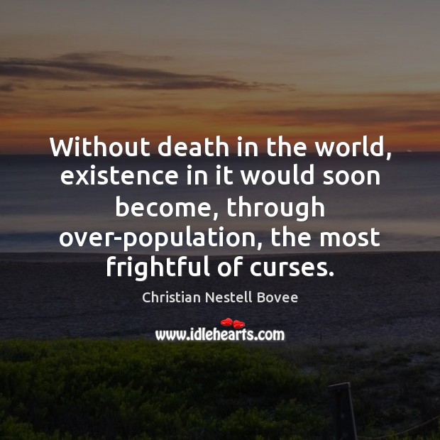 Without death in the world, existence in it would soon become, through Image