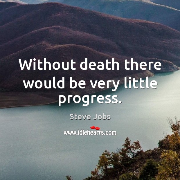Without death there would be very little progress. Image