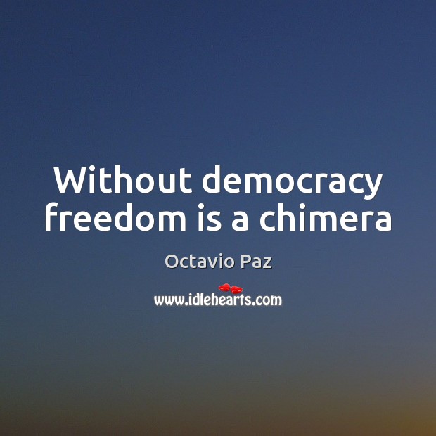 Without democracy freedom is a chimera Octavio Paz Picture Quote