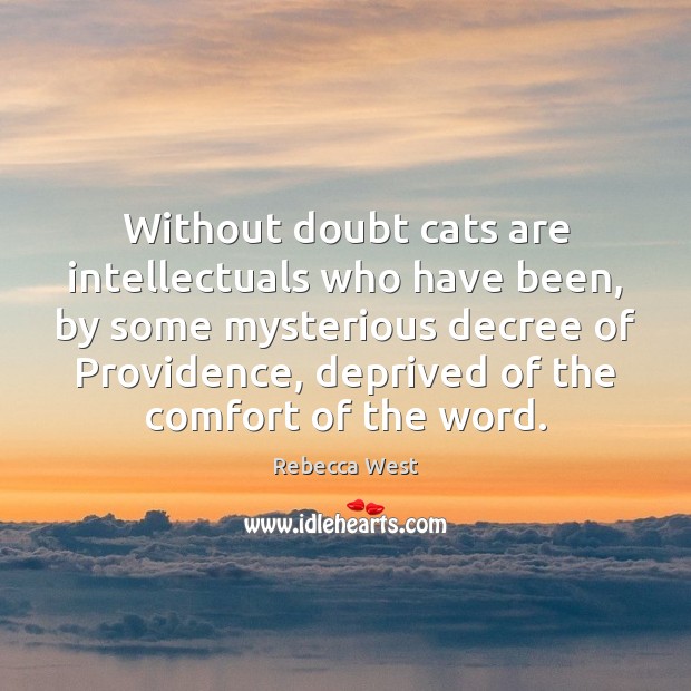 Without doubt cats are intellectuals who have been, by some mysterious decree Rebecca West Picture Quote