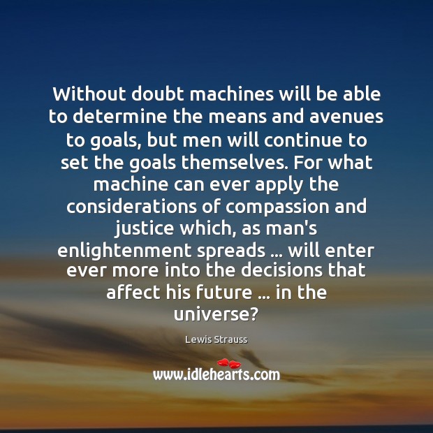 Without doubt machines will be able to determine the means and avenues Lewis Strauss Picture Quote