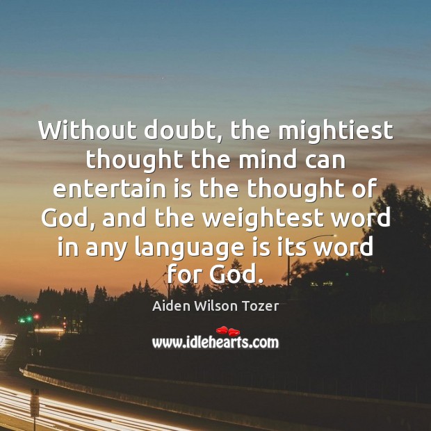 Without doubt, the mightiest thought the mind can entertain is the thought Aiden Wilson Tozer Picture Quote