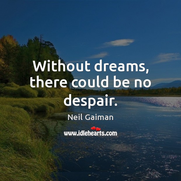 Without dreams, there could be no despair. Image
