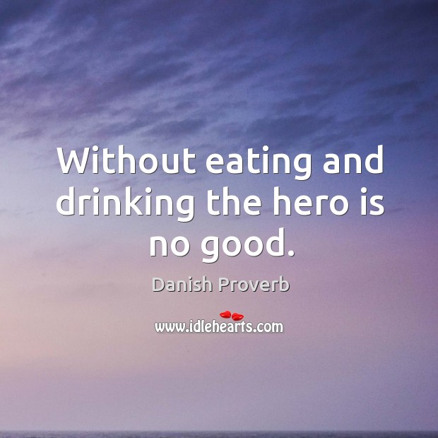 Without eating and drinking the hero is no good. Danish Proverbs Image