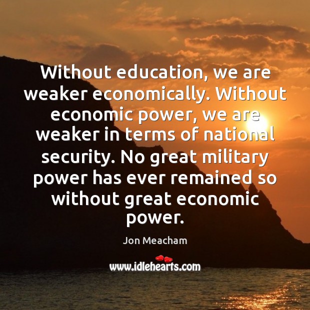 Without education, we are weaker economically. Without economic power, we are weaker Image