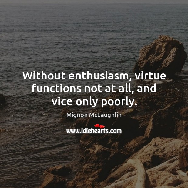Without enthusiasm, virtue functions not at all, and vice only poorly. Image