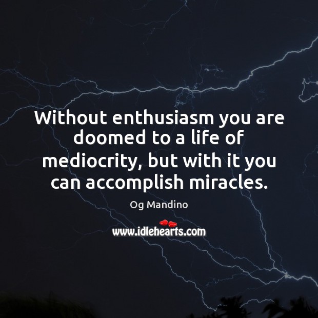 Without enthusiasm you are doomed to a life of mediocrity, but with Og Mandino Picture Quote