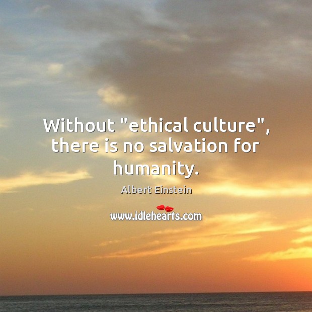 Without “ethical culture”, there is no salvation for humanity. Image