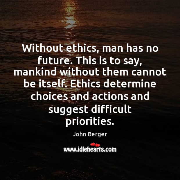 Without ethics, man has no future. This is to say, mankind without Image