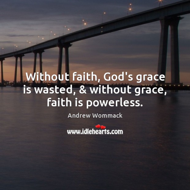 Without faith, God’s grace is wasted, & without grace, faith is powerless. Image