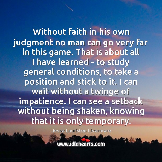 Without faith in his own judgment no man can go very far Jesse Lauriston Livermore Picture Quote