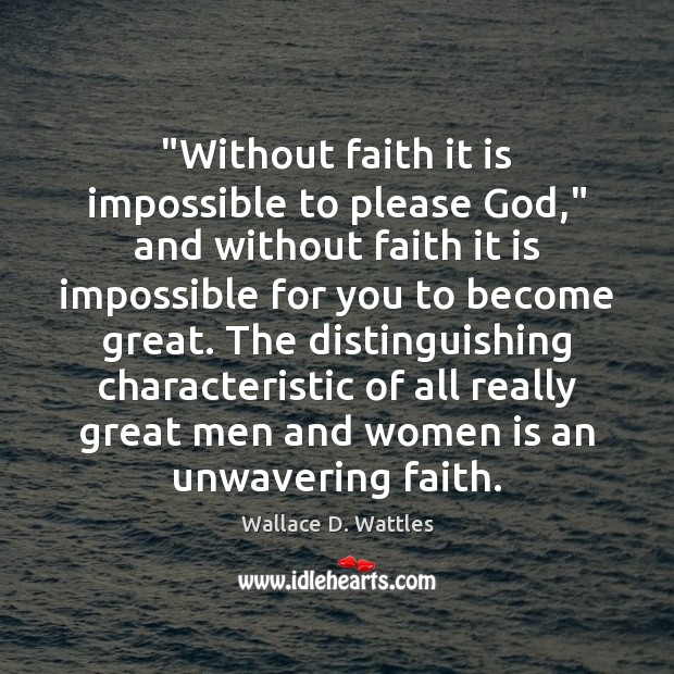 “Without faith it is impossible to please God,” and without faith it Wallace D. Wattles Picture Quote
